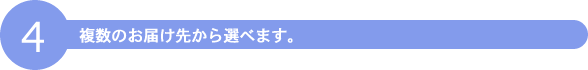 複数のお届け先から選べます。